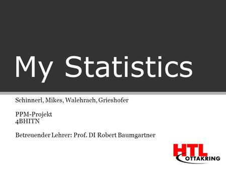 My Statistics Schinnerl, Mikes, Walehrach, Grieshofer PPM-Projekt