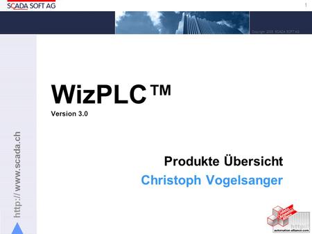 1 Copyright 2005 SCADA SOFT AG WizPLC Version 3.0 Produkte Übersicht Christoph Vogelsanger.
