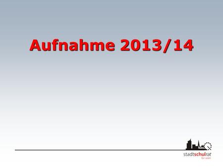 Aufnahme 2013/14. Fahrplan für die Aufnahme – Jänner 2013 bis Mo, 7. 1. Verteilung der Erhebungsblätter und der Informationsschreiben an den Volksschulen.