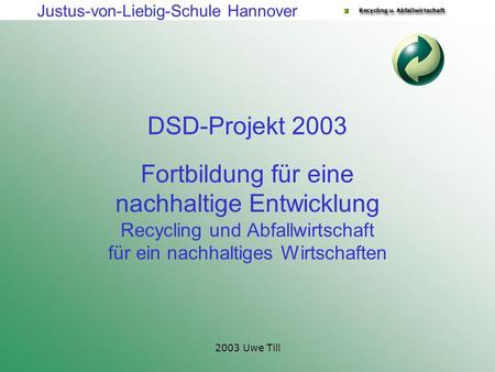 DSD-Projekt 2003 Fortbildung für eine nachhaltige Entwicklung Recycling und Abfallwirtschaft für ein nachhaltiges Wirtschaften 2003 Uwe Till.