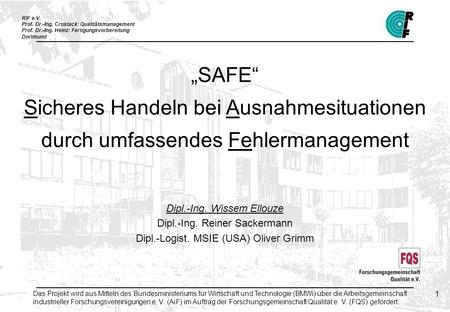 RIF e.V. Prof. Dr.-Ing. Crostack: Qualitätsmanagement Prof. Dr.-Ing. Heinz: Fertigungsvorbereitung Dortmund 1 SAFE Sicheres Handeln bei Ausnahmesituationen.