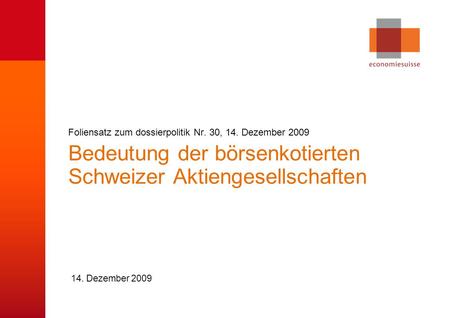 © economiesuisse Bedeutung der börsenkotierten Schweizer Aktiengesellschaften 14. Dezember 2009 Foliensatz zum dossierpolitik Nr. 30, 14. Dezember 2009.