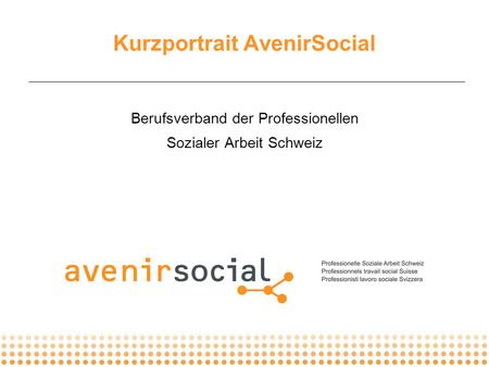 © AvenirSocial _ Portrait _ 2007 _ 1 Kurzportrait AvenirSocial Berufsverband der Professionellen Sozialer Arbeit Schweiz.