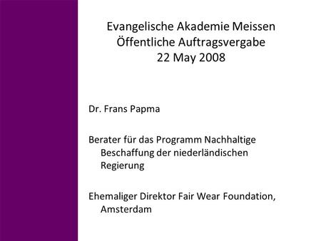 Evangelische Akademie Meissen Öffentliche Auftragsvergabe 22 May 2008 Dr. Frans Papma Berater für das Programm Nachhaltige Beschaffung der niederländischen.