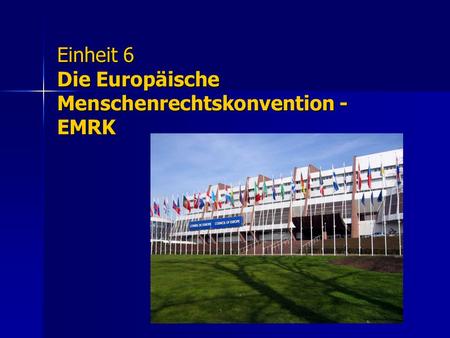 Einheit 6 Die Europäische Menschenrechtskonvention - EMRK.