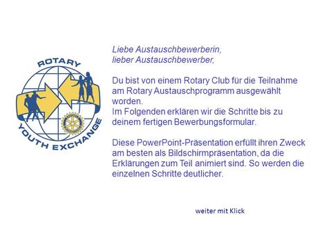 Liebe Austauschbewerberin, lieber Austauschbewerber, Du bist von einem Rotary Club für die Teilnahme am Rotary Austauschprogramm ausgewählt worden. Im.
