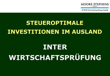 Steueroptimale Investitionen im Ausland INTER Wirtschaftsprüfungs GmbH STEUEROPTIMALE INVESTITIONEN IM AUSLAND INTER WIRTSCHAFTSPRÜFUNG.