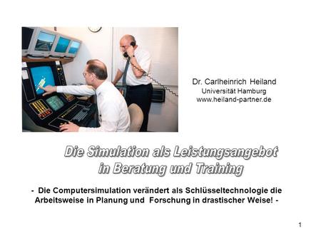 1 Dr. Carlheinrich Heiland Universität Hamburg www.heiland-partner.de - Die Computersimulation verändert als Schlüsseltechnologie die Arbeitsweise in Planung.