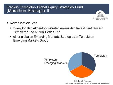 1 Nur für Vertriebspartner / Nicht zur öffentlichen Verbreitung Templeton Mutual Series Templeton Emerging Markets Kombination von zwei globalen Aktienfondsstrategien.