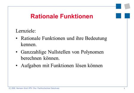 1 (C) 2006, Hermann Knoll, HTW Chur, Fachhochschule Ostschweiz Rationale Funktionen Lernziele: Rationale Funktionen und ihre Bedeutung kennen. Ganzzahlige.