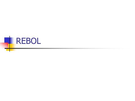 REBOL. Was ist REBOL frei verfügbar plattformübergreifend highly reflective flexibel kompakt interpretiert.
