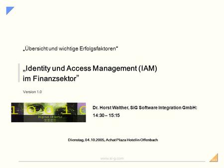 SiG www.si-g.com Identity und Access Management (IAM) im Finanzsektor Version 1.0 Übersicht und wichtige Erfolgsfaktoren Dr. Horst Walther, SiG Software.