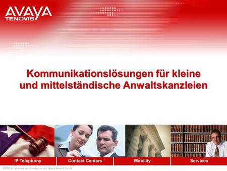 © 2005 All rights reserved for Avaya Inc. and Tenovis GmbH & Co. KG Kommunikationslösungen für kleine und mittelständische Anwaltskanzleien.