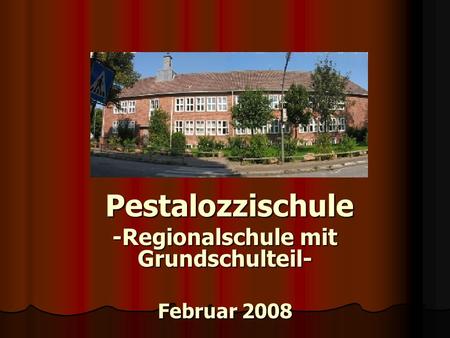 Pestalozzischule Pestalozzischule -Regionalschule mit Grundschulteil- Februar 2008.