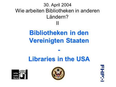 30. April 2004 Wie arbeiten Bibliotheken in anderen Ländern? II Bibliotheken in den Vereinigten Staaten - Libraries in the USA.