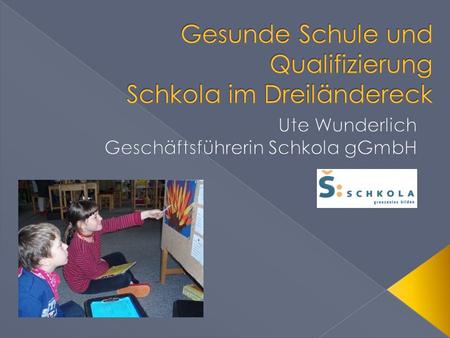 Gesunde Schule und Qualifizierung Schkola im Dreiländereck