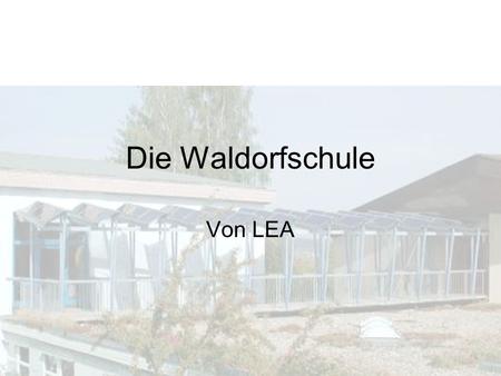 Die Waldorfschule Von LEA.