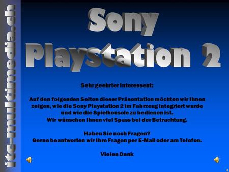 Sehr geehrter Interessent: Auf den folgenden Seiten dieser Präsentation möchten wir Ihnen zeigen, wie die Sony Playstation 2 im Fahrzeug integriert wurde.