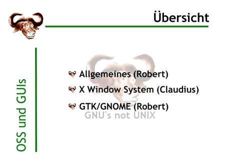 OSS und GUIs Übersicht Allgemeines (Robert) X Window System (Claudius) GTK/GNOME (Robert)