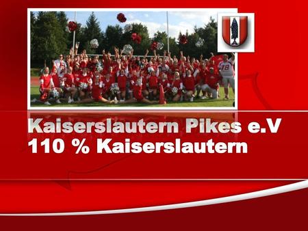 Kaiserslautern Pikes e.V., gegründet September 2003 Auszug aus der Satzung der Kaiserslautern Pikes e. V.: §1 Name und Sitz (1) Der Verein führt, in Anlehnung.