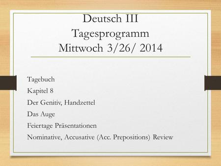 Deutsch III Tagesprogramm Mittwoch 3/26/ 2014