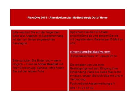 PlakaDiva 2014 – Anmeldeformular Mediastrategie Out of Home Bitte machen Sie auf der folgenden Seite alle Angaben in Zusammenhang mit der von Ihnen eingereichten.
