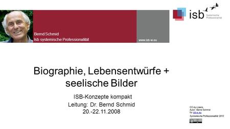 CC-by-Lizenz, Autor: Bernd Schmid für isb-w.euisb-w.eu Systemische Professionalität 2013 www.isb-w.eu Biographie, Lebensentwürfe + seelische Bilder ISB-Konzepte.