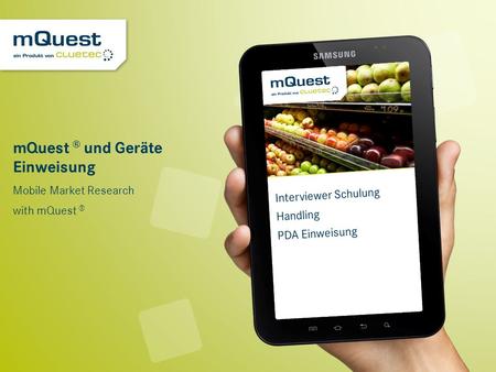 MQuest ® und Geräte Einweisung Mobile Market Research with mQuest ® Interviewer Schulung Handling PDA Einweisung.