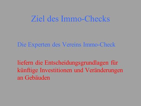 Ziel des Immo-Checks Die Experten des Vereins Immo-Check liefern die Entscheidungsgrundlagen für künftige Investitionen und Veränderungen an Gebäuden.