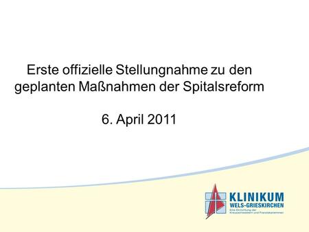 Erste offizielle Stellungnahme zu den geplanten Maßnahmen der Spitalsreform 6. April 2011.