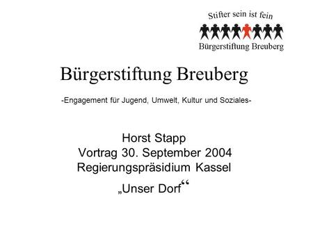 Bürgerstiftung Breuberg -Engagement für Jugend, Umwelt, Kultur und Soziales- Horst Stapp Vortrag 30. September 2004 Regierungspräsidium Kassel Unser Dorf.