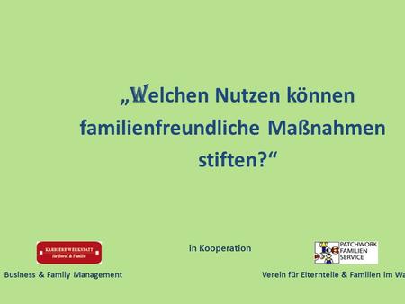 W elchen Nutzen können familienfreundliche Maßnahmen stiften? in Kooperation Business & Family Management Verein für Elternteile & Familien im Wandel.