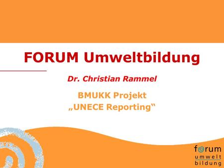 FORUM Umweltbildung Dr. Christian Rammel BMUKK Projekt UNECE Reporting.