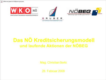 Das NÖ Kreditsicherungsmodell und laufende Aktionen der NÖBEG Mag. Christian Berki 26. Februar 2009.