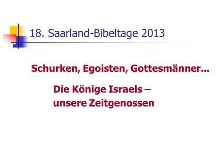 18. Saarland-Bibeltage 2013 Schurken, Egoisten, Gottesmänner...