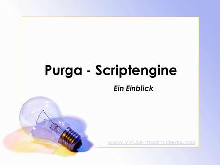 Purga - Scriptengine www.virtual-maxim.de/purga Ein Einblick.