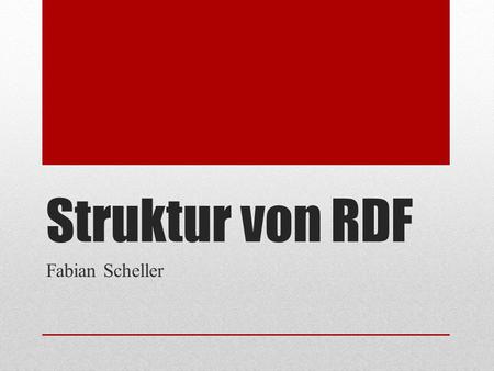 Struktur von RDF Fabian Scheller.