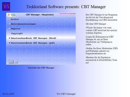 06.02.2005TS: CBT Manager Trekkieland Software presents: CBT Manager Der CBT Manager ist ein Programm, das Sie bei der Verwaltung und Durchführung von.