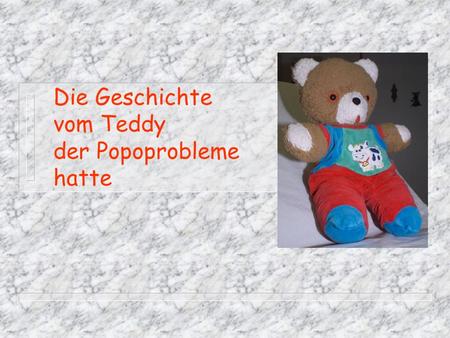 Die Geschichte vom Teddy der Popoprobleme hatte