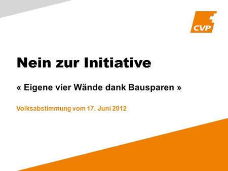 Nein zur Initiative « Eigene vier Wände dank Bausparen » Volksabstimmung vom 17. Juni 2012.