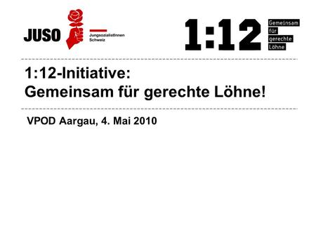 1:12-Initiative: Gemeinsam für gerechte Löhne! VPOD Aargau, 4. Mai 2010.
