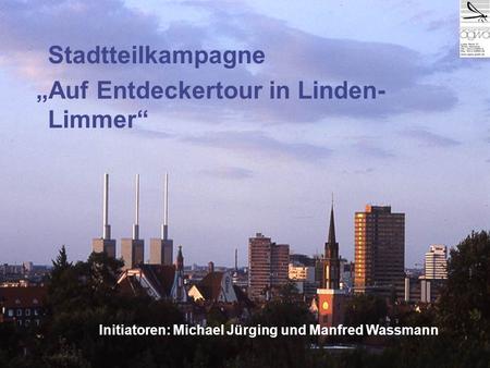 Stadtteilkampagne Auf Entdeckertour in Linden- Limmer Initiatoren: Michael Jürging und Manfred Wassmann.