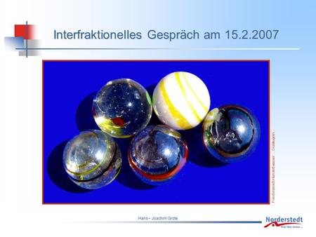 Hans – Joachim Grote Neustrukturierung FORUM Interfraktionelles Gespräch am 15.2.2007 Friedensreich Hundertwasser …Glaskugeln…