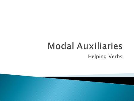 Modal Auxiliaries Helping Verbs.