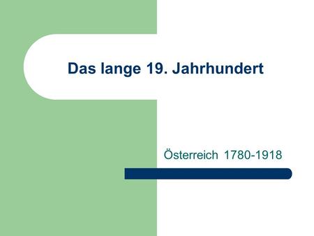 Das lange 19. Jahrhundert Österreich 1780-1918.
