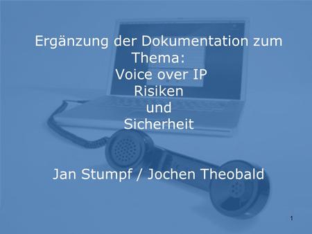 1 Ergänzung der Dokumentation zum Thema: Voice over IP Risiken und Sicherheit Jan Stumpf / Jochen Theobald.