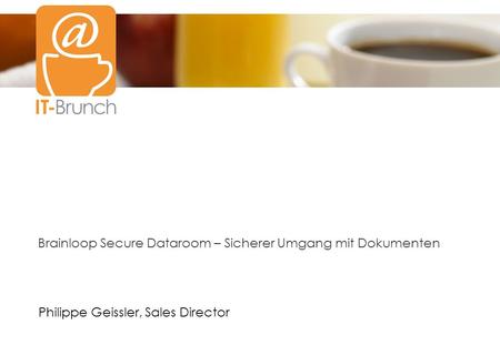 Titel1 Titel2 Brainloop Secure Dataroom – Sicherer Umgang mit Dokumenten Philippe Geissler, Sales Director.