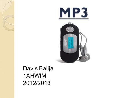 MP3 Davis Balija 1AHWIM 2012/2013. Inhaltsverzeichnis Was ist MP3 3 Sind MP3 Datein legal 4 Geschichte des MP3 5 Was ist streaming 6 Womit kann man MP3`s.