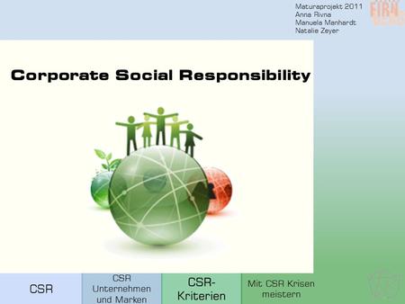 Maturaprojekt 2011 Anna Rivna Manuela Manhardt Natalie Zeyer Corporate Social Responsibility CSR Unternehmen und Marken Mit CSR Krisen meistern.
