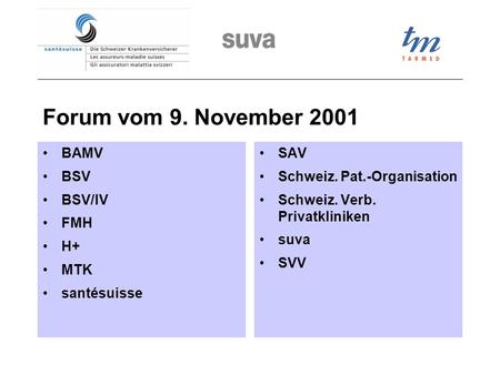 Forum vom 9. November 2001 BAMV BSV BSV/IV FMH H+ MTK santésuisse SAV Schweiz. Pat.-Organisation Schweiz. Verb. Privatkliniken suva SVV.